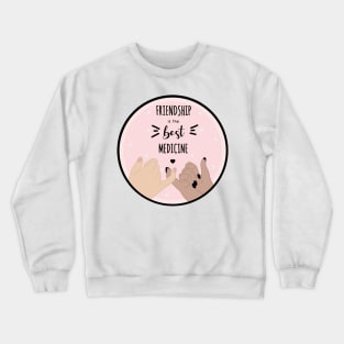 Friendship is the best medicine quote Crewneck Sweatshirt